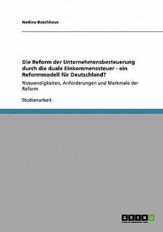 Reform der Unternehmensbesteuerung durch die duale Einkommenssteuer - ein Reformmodell fur Deutschland?