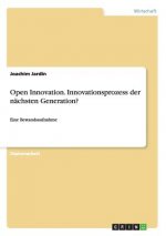 Open Innovation. Innovationsprozess der nachsten Generation?