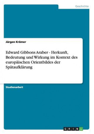 Edward Gibbons Araber - Herkunft, Bedeutung und Wirkung im Kontext des europaischen Orientbildes der Spataufklarung