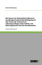 Wir bauen ein Steinzeittiere-Museum - handlungsorientierte Beschaftigung mit den Tieren der Steinzeit als Lebensgrundlage sowie Gefahr und Nahrungskon