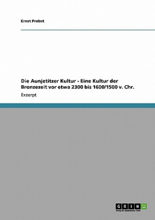 Die Aunjetitzer Kultur - Eine Kultur der Bronzezeit vor etwa 2300 bis 1600/1500 v. Chr.