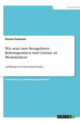 Bezugslinien, Bohrungsmitten und Umrisse an Werkstücken unter Berücksichtigung der Werkstoffeigenschaften und nachfolgender Bearbeitung anreißen und k