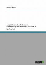 Aufgeklarter Absolutismus in Brandenburg-Preussen unter Friedrich II.