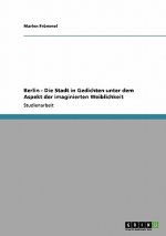 Berlin - Die Stadt in Gedichten unter dem Aspekt der imaginierten Weiblichkeit