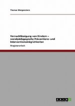 Vernachlassigung von Kindern. Sozialpadagogische Praventions- und Interventionsmoeglichkeiten