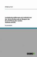 Landeskulturstiftungen als Institutionen der Kulturförderung am Beispiel der Kunststiftung des Landes Sachsen-Anhalt