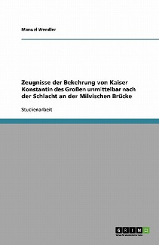 Zeugnisse der Bekehrung von Kaiser Konstantin des Großen unmittelbar nach der Schlacht an der Milvischen Brücke