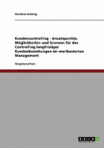 Kundencontrolling im wertbasierten Management. Moeglichkeiten und Grenzen fur das Controlling langfristiger Kundenbeziehungen.