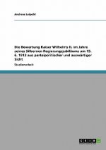 Die Bewertung Kaiser Wilhelms II. im Jahre seines Silbernen Regierungsjubiläums am 15. 6.  1913 aus parteipolitischer und auswärtiger Sicht