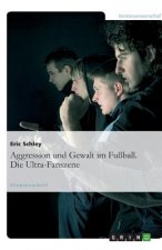 Aggression und Gewalt im Fussball. Die Ultra-Fanszene