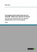 Kreuzigung und Erwachen des Jesu von Nazareth - Starb Jesus wirklich am Kreuz?