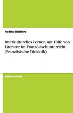 Interkulturelles Lernen mit Hilfe von Literatur im Franzoesischunterricht (Franzoesische Didaktik)