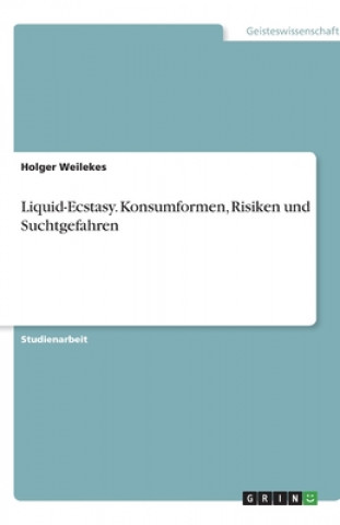 Liquid-Ecstasy. Konsumformen, Risiken und Suchtgefahren