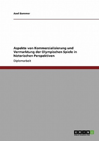 Aspekte Von Kommerzialisierung Und Vermarktung Der Olympischen Spiele in Historischen Perspektiven