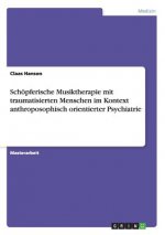 Schöpferische Musiktherapie mit traumatisierten Menschen im Kontext anthroposophisch orientierter Psychiatrie