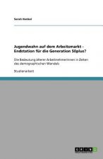 Jugendwahn auf dem Arbeitsmarkt - Endstation fur die Generation 50plus?