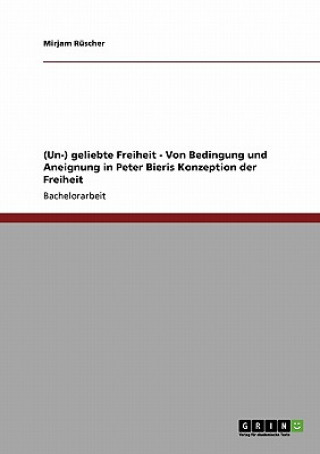 (Un-) geliebte Freiheit - Von Bedingung und Aneignung in Peter Bieris Konzeption der Freiheit