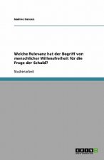Welche Relevanz hat der Begriff von menschlicher Willensfreiheit fur die Frage der Schuld?
