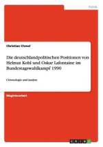 Die deutschlandpolitischen Positionen von Helmut Kohl und Oskar Lafontaine im Bundestagswahlkampf 1990