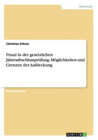 Fraud in Der Gesetzlichen Jahresabschlusspr fung. M glichkeiten Und Grenzen Der Aufdeckung