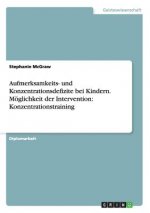 Aufmerksamkeits- und Konzentrationsdefizite bei Kindern. Moeglichkeit der Intervention