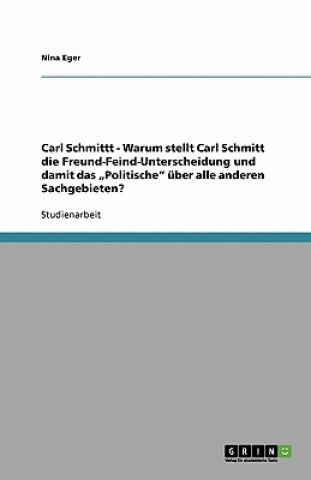 Carl Schmittt - Warum stellt Carl Schmitt die Freund-Feind-Unterscheidung und damit das 