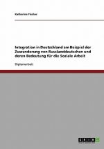 Integration in Deutschland am Beispiel der Zuwanderung von Russlanddeutschen und deren Bedeutung fur die Soziale Arbeit