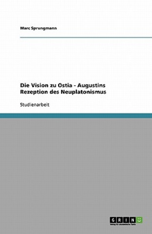 Die Vision zu Ostia - Augustins Rezeption des Neuplatonismus