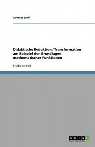 Didaktische Reduktion / Transformation Am Beispiel Der Grundlagen Mathematischer Funktionen
