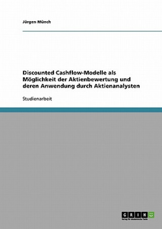 Discounted Cashflow-Modelle als Moeglichkeit der Aktienbewertung und deren Anwendung durch Aktienanalysten