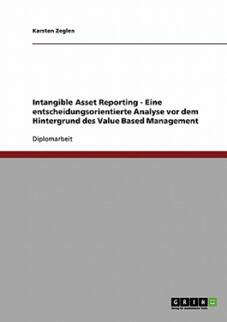 Intangible Asset Reporting - Eine entscheidungsorientierte Analyse vor dem Hintergrund des Value Based Management