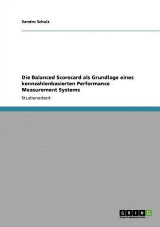 Die Balanced Scorecard als Grundlage eines kennzahlenbasierten Performance Measurement Systems