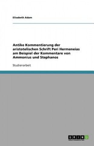 Antike Kommentierung der aristotelischen Schrift Peri Hermeneias am Beispiel der Kommentare von Ammonius und Stephanos