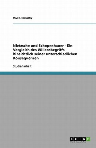 Nietzsche Und Schopenhauer - Ein Vergleich Des Willensbegriffs Hinsichtlich Seiner Unterschiedlichen Konsequenzen