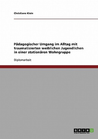 Padagogischer Umgang im Alltag mit traumatisierten weiblichen Jugendlichen in einer stationaren Wohngruppe