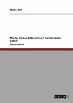 Marcus Porcius Cato und sein Kampf gegen Caesar
