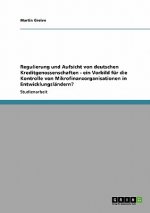 Regulierung und Aufsicht von deutschen Kreditgenossenschaften - ein Vorbild für die Kontrolle von Mikrofinanzorganisationen in Entwicklungsländern?