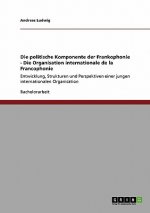 politische Komponente der Frankophonie - Die Organisation internationale de la Francophonie