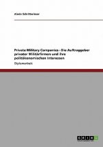 Private Military Companies - Die Auftraggeber privater Militarfirmen und ihre politoekonomischen Interessen