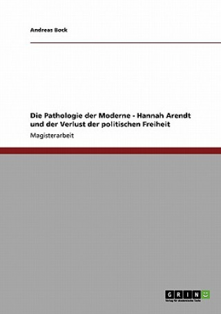 Pathologie der Moderne - Hannah Arendt und der Verlust der politischen Freiheit