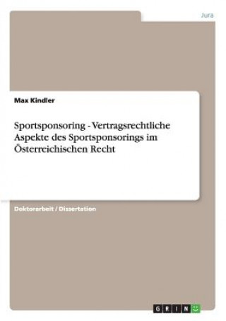 Sportsponsoring. Vertragsrechtliche Aspekte des Sportsponsorings im OEsterreichischen Recht