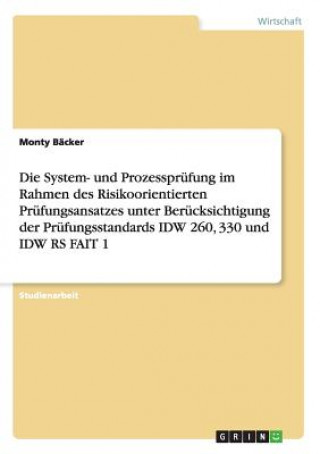 System- und Prozessprufung im Rahmen des Risikoorientierten Prufungsansatzes unter Berucksichtigung der Prufungsstandards IDW 260, 330 und IDW RS FAIT