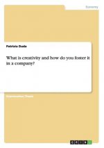 What is creativity and how do you foster it in a company?