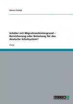 Schuler mit Migrationshintergrund - Bereicherung oder Belastung fur das deutsche Schulsystem?