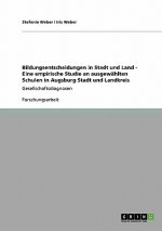 Bildungsentscheidungen in Stadt und Land - Eine empirische Studie an ausgewahlten Schulen in Augsburg Stadt und Landkreis