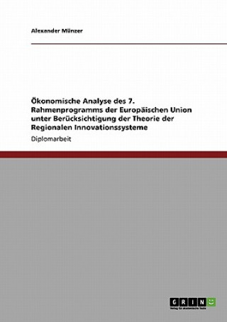 OEkonomische Analyse des 7. Rahmenprogramms der Europaischen Union unter Berucksichtigung der Theorie der Regionalen Innovationssysteme