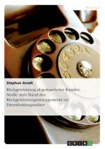 Ruckgewinnung abgewanderter Kunden. Studie zum Stand des Ruckgewinnungsmanagements im Dienstleistungssektor