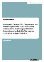 Analyse des Prozesses der Neuordnung von Ausbildungsberufen unter Beachtung rechtlicher und ordnungspolitischer Restriktionen und die Einfuhrung von L