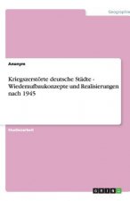 Kriegszerstoerte deutsche Stadte - Wiederaufbaukonzepte und Realisierungen nach 1945