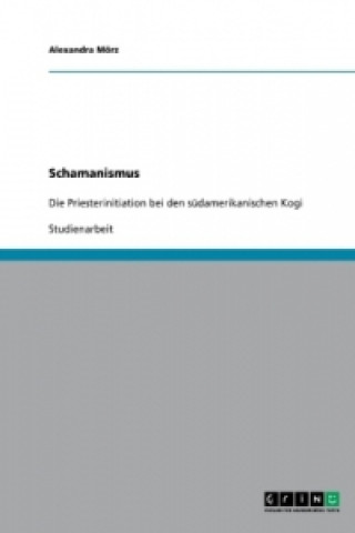 Schamanismus. Die Priesterinitiation Bei Den S damerikanischen Kogi